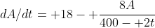 dA/dt= 18- \frac{8A}{400- 2t}