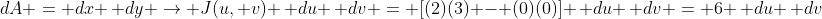 dA = dx \, dy \rightarrow J(u, v) \, du \, dv = [(2)(3) - (0)(0)] \, du \, dv = 6 \, du \, dv