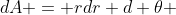 dA = rdr d \theta 