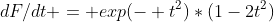dF/dt = exp(- t^2)*(1-2t^2)