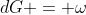 dG = \omega