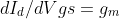 dI_d/dVgs=g_m