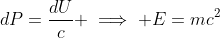 dP=\frac{dU}{c} \implies E=mc^2
