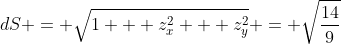 dS = \sqrt{1 + z_x^2 + z_y^2} = \sqrt{\frac{14}{9}}