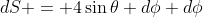 dS = 4\sin\theta d\phi d\phi