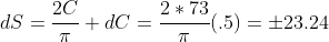 dS=\frac{2C}{\pi} dC=\frac{2*73}{\pi}(.5)=\pm23.24