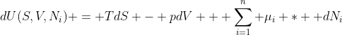 dU(S,V,N_i) = TdS - pdV + \sum_{i=1}^{n} \mu_i *  dN_i