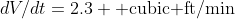 dV/dt=2.3 \mbox{ cubic ft/min}