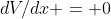 dV/dx = 0