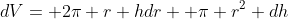 dV= 2\pi r hdr+ \pi r^2 dh