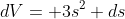 dV= 3s^2 ds