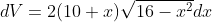 dV=2(10+x)\sqrt{16-x^2}dx