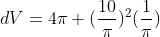 dV=4\pi (\frac{10}{\pi})^2(\frac{1}{\pi})