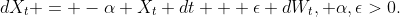 dX_t = -\alpha X_t dt + \epsilon dW_t, \alpha,\epsilon>0.