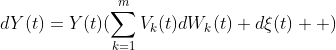 dY(t)=Y(t)(\sum_{k=1}^{m}V_{k}(t)dW_{k}(t)+d\xi(t)  )