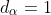 d_\alpha=1