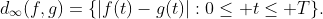 d_\infty(f,g)=\{|f(t)-g(t)|:0\le t\le T\}.