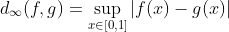 d_\infty(f,g)=\sup_{x\in[0,1]}|f(x)-g(x)|