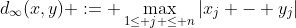 d_{\infty}(x,y) := \displaystyle\max_{1\leq j \leq n}|x_j - y_j|