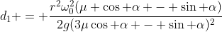 d_{1} = \frac{r^2\omega_{0}^2(\mu \cos \alpha - \sin \alpha)}{2g(3\mu\cos \alpha - \sin \alpha)^2}
