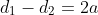 d_{1}-d_{2}=2a
