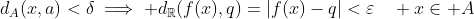 d_{A}(x,a)<\delta\implies d_{\mathbb{R}}(f(x),q)=|f(x)-q|<\varepsilon\quad x\in A
