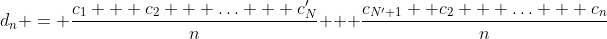 d_{n} = \frac{c_1 + c_2 + \ldots + c_N'}{n} + \frac{c_{N'+1}+ c_2 + \ldots + c_n}{n}