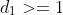 d_1>=1