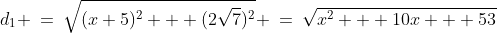 d_1 \:=\:\sqrt{(x+5)^2 + (2\sqrt{7})^2} \:=\:\sqrt{x^2 + 10x + 53}