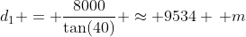 d_1 = \frac{8000}{\tan(40)} \approx 9534 \, m