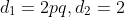 d_1=2pq,d_2=2