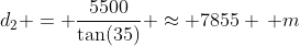 d_2 = \frac{5500}{\tan(35)} \approx 7855 \, m