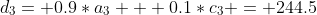 d_3= 0.9*a_3 + 0.1*c_3 = 244.5