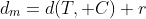 d_m=d(T, C)+r