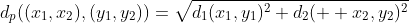 d_p((x_1,x_2),(y_1,y_2))=\sqrt{d_1(x_1,y_1)^2+d_2(  x_2,y_2)^2}