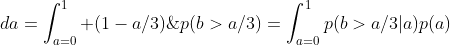 p(b>a/3)=\int_{a=0}^{1}p(b>a/3|a)p(a)\;da=\int_{a=0}^{1} (1-a/3)\; da