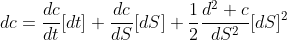 dc=\frac{dc}{dt}[dt]+\frac{dc}{dS}[dS]+\frac{1}{2}\frac{d^2 c}{dS^2}[dS]^2