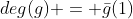 deg(g) = \bar{g}(1)