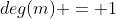 deg(m) = 1