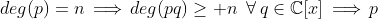 deg(p)=n\,\Longrightarrow\,deg(pq)\geq n\,\,\,\forall\,q\in\mathbb{C}[x]\,\Longrightarrow\,p