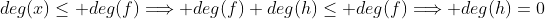deg(x)\leq deg(f)\Longrightarrow deg(f)+deg(h)\leq deg(f)\Longrightarrow deg(h)=0