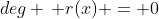 deg \, r(x) = 0