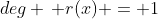 deg \, r(x) = 1
