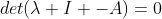 det(\lambda I -A)=0