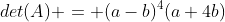 det(A) = (a-b)^4(a+4b)