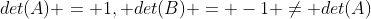 det(A) = 1, det(B) = -1 \neq det(A)