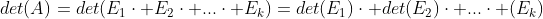 det(A)=det(E_1\cdot E_2\cdot ...\cdot E_k)=det(E_1)\cdot det(E_2)\cdot ...\cdot (E_k)