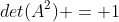 det(A^2) = 1
