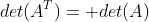 det(A^T)= det(A)