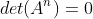 det(A^n)=0